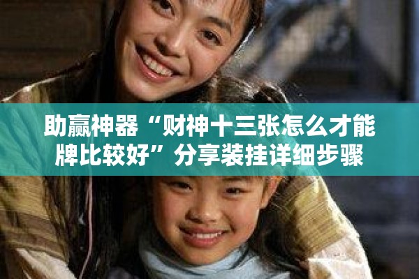 助赢神器“财神十三张怎么才能牌比较好”分享装挂详细步骤
