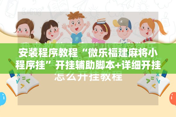 安装程序教程“微乐福建麻将小程序挂	”开挂辅助脚本+详细开挂安装教程