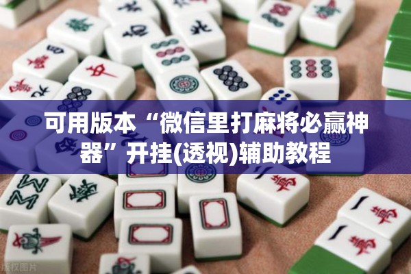 可用版本“微信里打麻将必赢神器	”开挂(透视)辅助教程