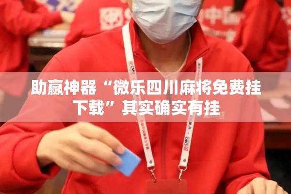 助赢神器“微乐四川麻将免费挂下载”其实确实有挂