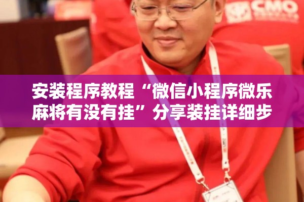 安装程序教程“微信小程序微乐麻将有没有挂	”分享装挂详细步骤
