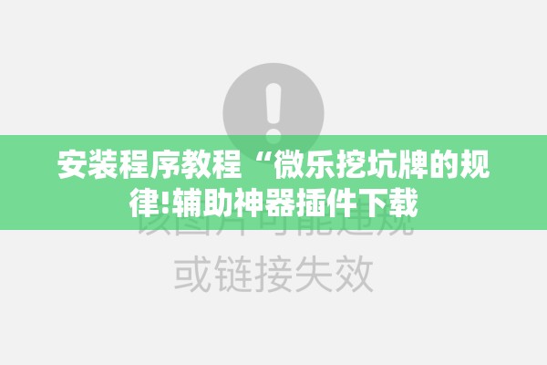安装程序教程“微乐挖坑牌的规律!辅助神器插件下载 安装程序教程“微乐挖坑牌的规律!辅助神器插件下载