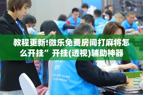 教程更新!微乐免费房间打麻将怎么开挂”开挂(透视)辅助神器