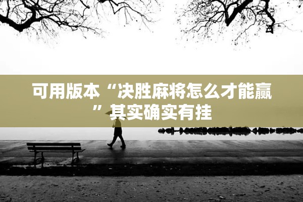 可用版本“决胜麻将怎么才能赢	”其实确实有挂