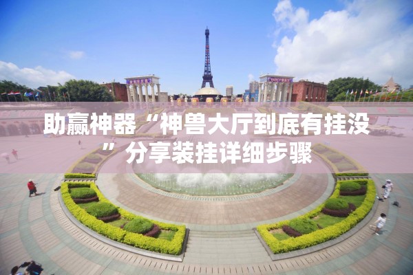 助赢神器“神兽大厅到底有挂没”分享装挂详细步骤