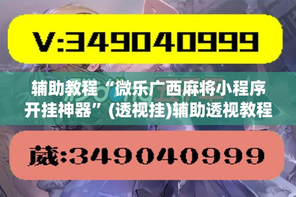 辅助教程“微乐广西麻将小程序开挂神器”(透视挂)辅助透视教程