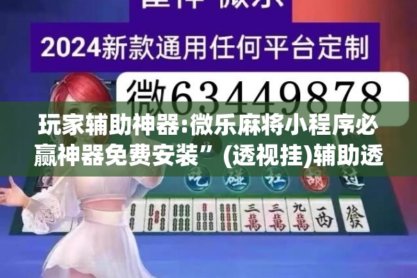 玩家辅助神器:微乐麻将小程序必赢神器免费安装”(透视挂)辅助透视教程