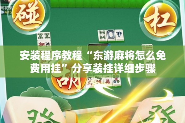 安装程序教程“东游麻将怎么免费用挂”分享装挂详细步骤