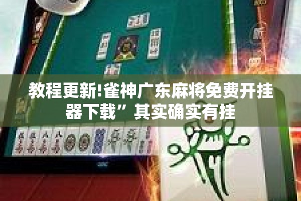 教程更新!雀神广东麻将免费开挂器下载	”其实确实有挂