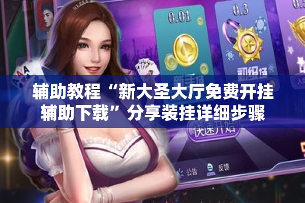 辅助教程“新大圣大厅免费开挂辅助下载	”分享装挂详细步骤