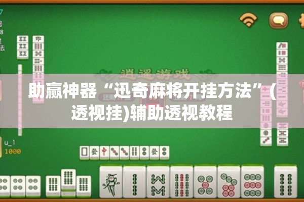 助赢神器“迅奇麻将开挂方法”(透视挂)辅助透视教程