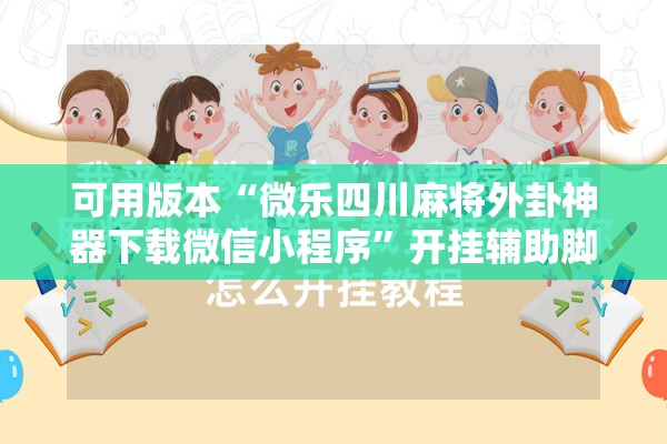 可用版本“微乐四川麻将外卦神器下载微信小程序	”开挂辅助脚本+详细开挂安装教程