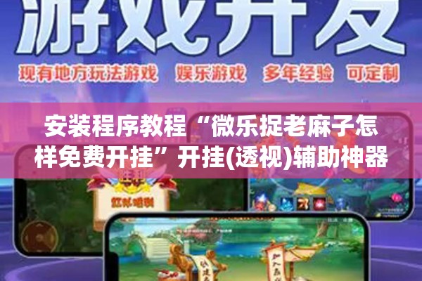 安装程序教程“微乐捉老麻子怎样免费开挂”开挂(透视)辅助神器