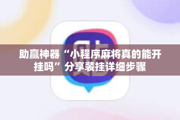 助赢神器“小程序麻将真的能开挂吗”分享装挂详细步骤