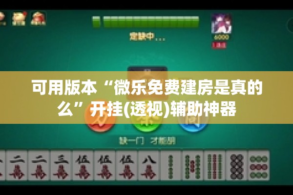 可用版本“微乐免费建房是真的么”开挂(透视)辅助神器