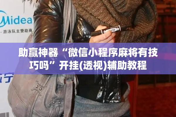 助赢神器“微信小程序麻将有技巧吗”开挂(透视)辅助教程