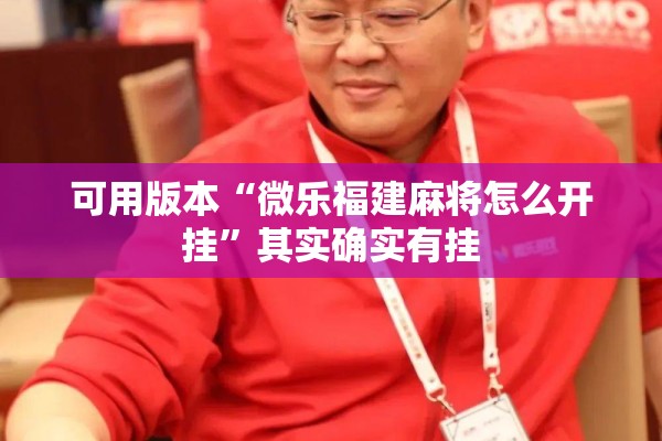 可用版本“微乐福建麻将怎么开挂”其实确实有挂