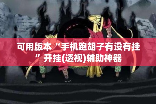 可用版本“手机跑胡子有没有挂	”开挂(透视)辅助神器