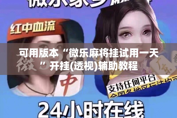 可用版本“微乐麻将挂试用一天”开挂(透视)辅助教程