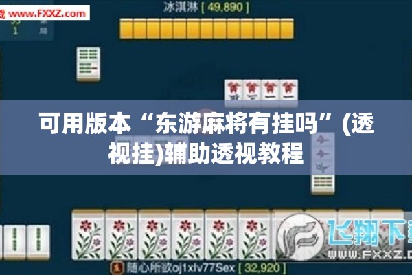 可用版本“东游麻将有挂吗”(透视挂)辅助透视教程