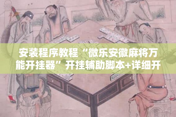 安装程序教程“微乐安徽麻将万能开挂器”开挂辅助脚本+详细开挂安装教程