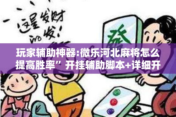 玩家辅助神器:微乐河北麻将怎么提高胜率”开挂辅助脚本+详细开挂安装教程