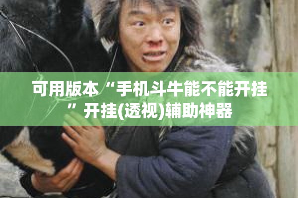 可用版本“手机斗牛能不能开挂”开挂(透视)辅助神器