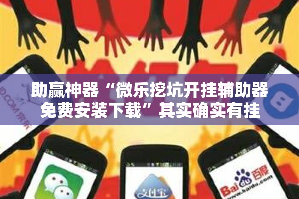 助赢神器“微乐挖坑开挂辅助器免费安装下载	”其实确实有挂