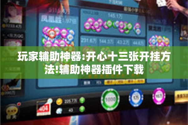 玩家辅助神器:开心十三张开挂方法!辅助神器插件下载 玩家辅助神器:开心十三张开挂方法!辅助神器插件下载