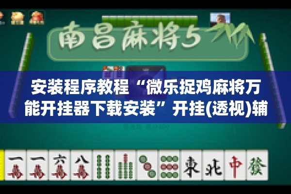 安装程序教程“微乐捉鸡麻将万能开挂器下载安装	”开挂(透视)辅助教程