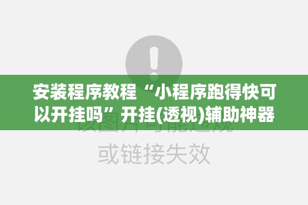 安装程序教程“小程序跑得快可以开挂吗”开挂(透视)辅助神器