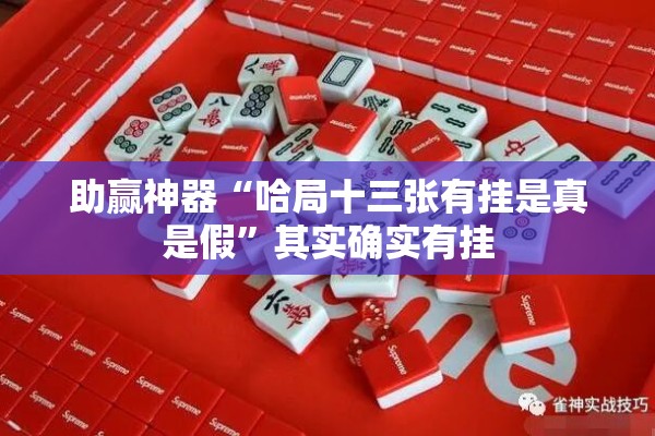 助赢神器“哈局十三张有挂是真是假”其实确实有挂