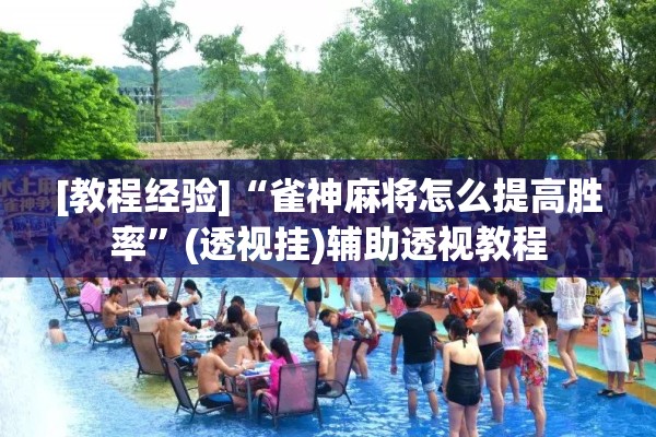 [教程经验]“雀神麻将怎么提高胜率	”(透视挂)辅助透视教程
