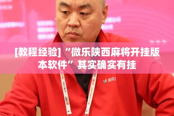 [教程经验]“微乐陕西麻将开挂版本软件	”其实确实有挂