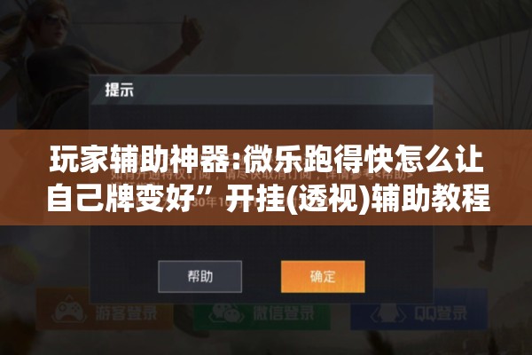玩家辅助神器:微乐跑得快怎么让自己牌变好	”开挂(透视)辅助教程