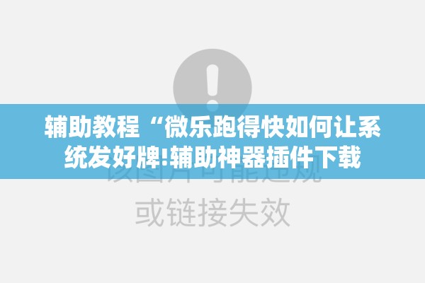 辅助教程“微乐跑得快如何让系统发好牌!辅助神器插件下载 辅助教程“微乐跑得快如何让系统发好牌!辅助神器插件下载