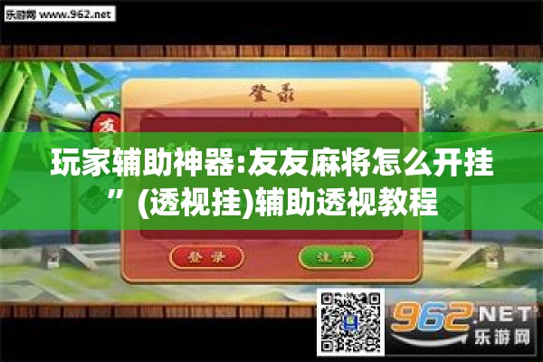 玩家辅助神器:友友麻将怎么开挂”(透视挂)辅助透视教程