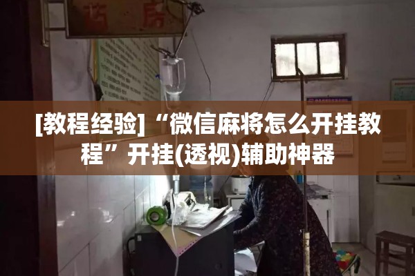 [教程经验]“微信麻将怎么开挂教程”开挂(透视)辅助神器
