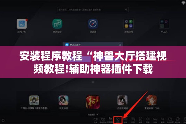 安装程序教程“神兽大厅搭建视频教程!辅助神器插件下载 安装程序教程“神兽大厅搭建视频教程!辅助神器插件下载