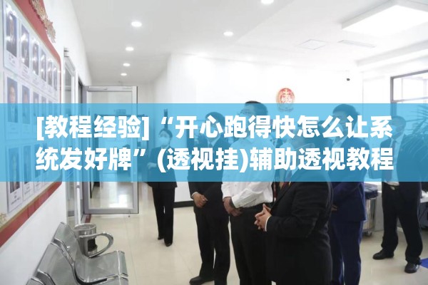 [教程经验]“开心跑得快怎么让系统发好牌”(透视挂)辅助透视教程