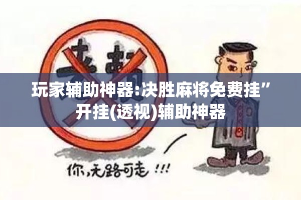 玩家辅助神器:决胜麻将免费挂	”开挂(透视)辅助神器