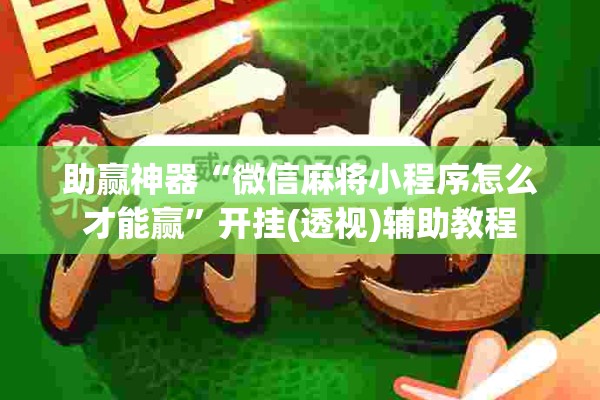 助赢神器“微信麻将小程序怎么才能赢	”开挂(透视)辅助教程