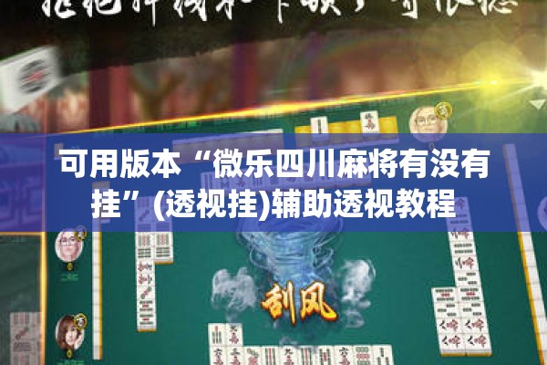 可用版本“微乐四川麻将有没有挂”(透视挂)辅助透视教程