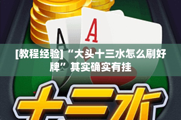 [教程经验]“大头十三水怎么刷好牌	”其实确实有挂