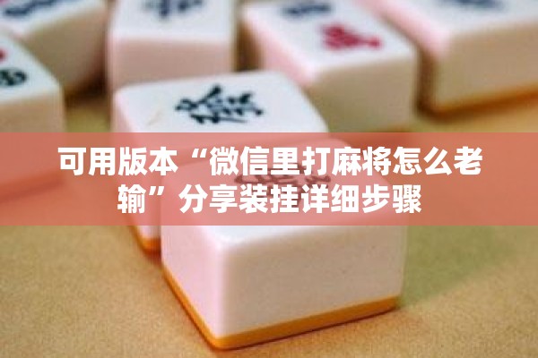 可用版本“微信里打麻将怎么老输”分享装挂详细步骤