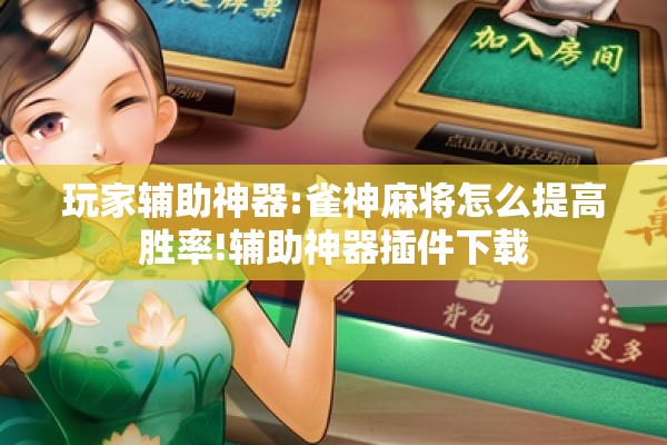 玩家辅助神器:雀神麻将怎么提高胜率!辅助神器插件下载 玩家辅助神器:雀神麻将怎么提高胜率!辅助神器插件下载