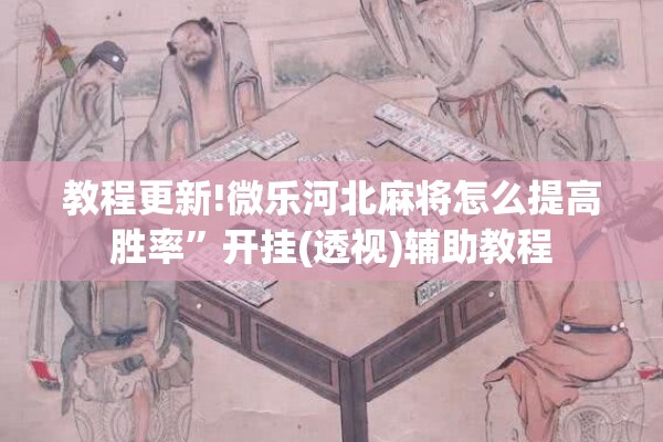 教程更新!微乐河北麻将怎么提高胜率”开挂(透视)辅助教程