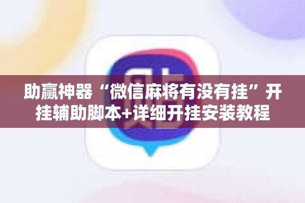 助赢神器“微信麻将有没有挂	”开挂辅助脚本+详细开挂安装教程