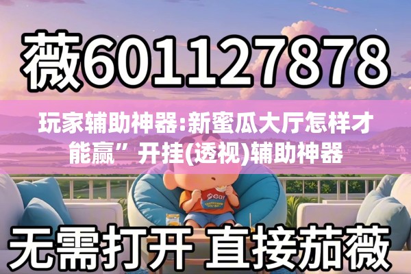 玩家辅助神器:新蜜瓜大厅怎样才能赢”开挂(透视)辅助神器