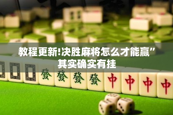 教程更新!决胜麻将怎么才能赢”其实确实有挂